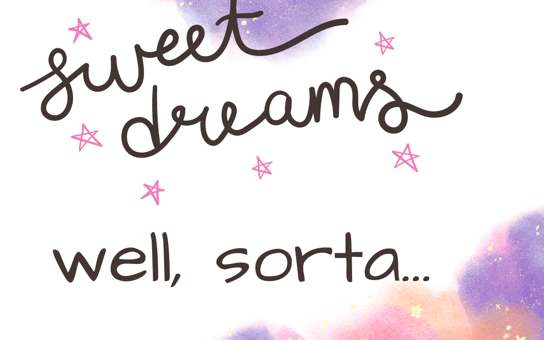 Sweet Dreams. Well, Sorta…
