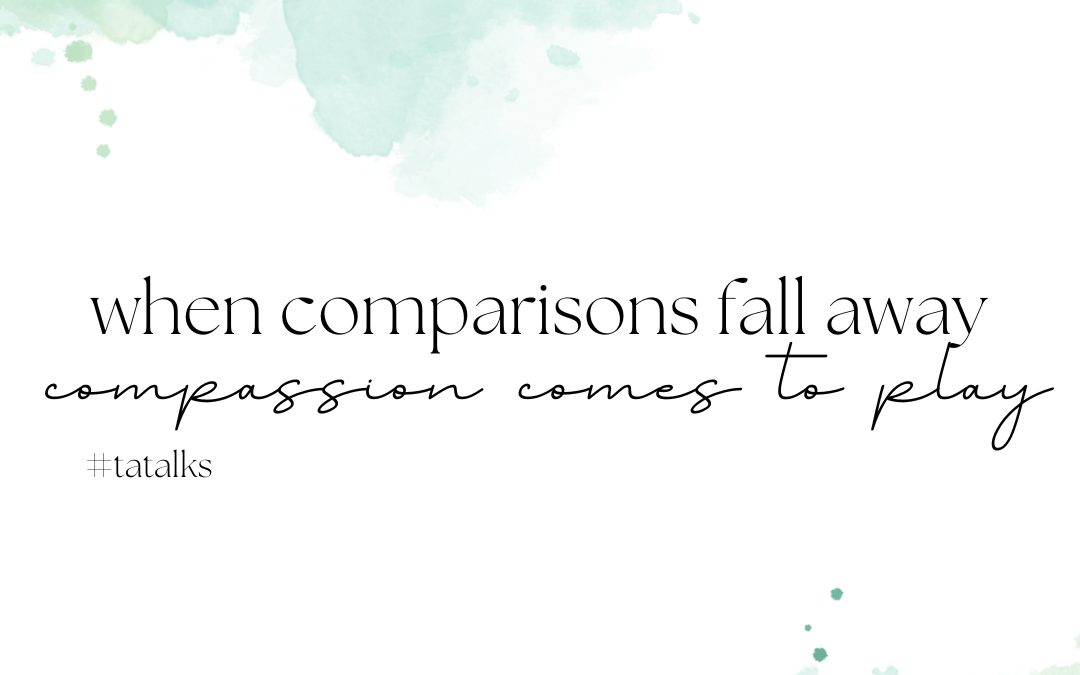 When comparisons fall away, compassion comes to play…